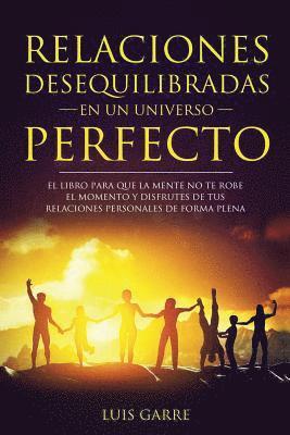 Luis Garre Lopez - Relaciones desequilibradas en un universo perfecto: El libro escrito para que la mente no te robe el momento y disfrutes de tus relaciones personales, Häftad. Tillgänglighet: Lägg i varukorg