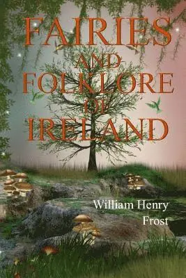 William Henry Frost - Fairies and Folk of Ireland, Häftad. Tillgänglighet: Lägg i varukorg
