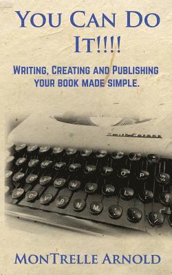 Montrelle Arnold - You Can Do It!!!: Writing, Publishing and Advertising your book made simple., Häftad