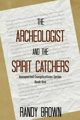 Randy Brown - The Archeologist and the Spirit Catchers: Unexpected Complications Book One, Häftad