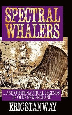 Eric Stanway - Spectral Whalers: ... and Other Nautical Tales of Olde New England, Häftad