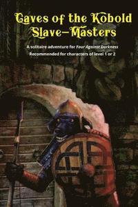 Caves of the Kobold Slave Masters: A solitaire adventure for Four Against Darkness Recommended for characters of level 1 or 2