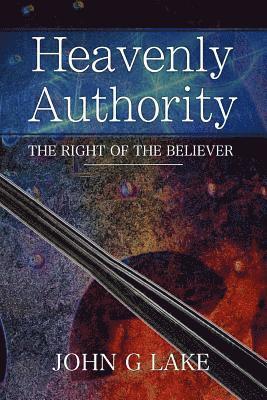 John G. Lake - Heavenly Authority: The Right of the Believer, Häftad