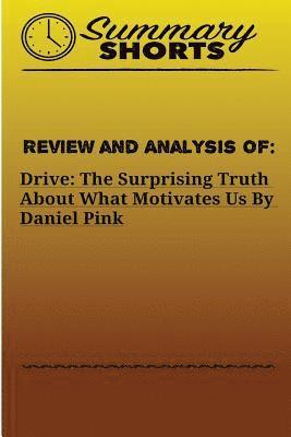 Summary Shorts - Review and Analysis of: : DRIVE: THE SURPRISING TRUTH ABOUT WHAT MOTIVATES US Daniel Pink, Häftad. Tillgänglighet: Lägg i varukorg