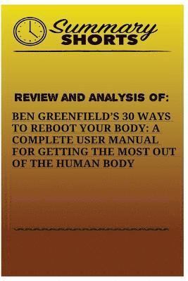 Summary Shorts - Review And Analysis Of: : Ben Greenfields 30 Ways to Reboot Your Body: A Complete User Manual For Getting The Most Of The Human Body, Häftad. Tillgänglighet: Lägg i varukorg