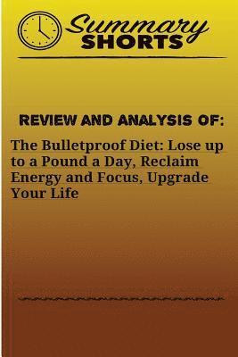Summary Shorts - Review and Analysis of: : The Bulletproof Diet: Lose up to a Pound a Day, Reclaim Energy and Focus, Upgrade Your Life, Häftad. Tillgänglighet: Lägg i varukorg