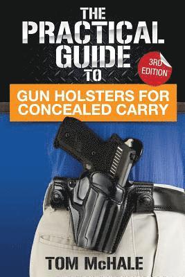 Tom McHale - The Practical Guide to Gun Holsters for Concealed Carry, Häftad