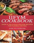 IIFYM Cookbook: Over 51 Delicious High Protein Recipes for Flexible Dieting