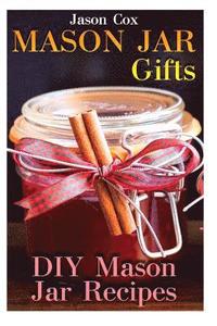 Mason Jar Gifts: DIY Mason Jar Recipes: (Mason Jar Gift Set, Mason Jar Gift Basket)