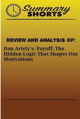 Summary Shorts - Review and Analysis Of: : Dan Ariely's: Payoff: The Hidden Logic That Shapes Our Motivations, Häftad. Tillgänglighet: Lägg i varukorg