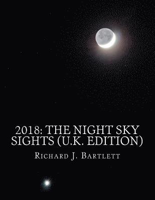 Richard J. Bartlett - 2018: The Night Sky Sights (U.K. Edition): A Guide to Over 100 Astronomical Events to See Without a Telescope, Häftad. Tillgänglighet: Lägg i varukorg