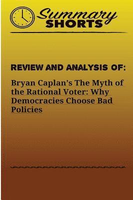Summary Shorts - Review and Analysis of: Bryan Caplan?s: The Myth of the Rational Voter: Why Democracies Choose Bad Policies, Häftad. Tillgänglighet: Lägg i varukorg