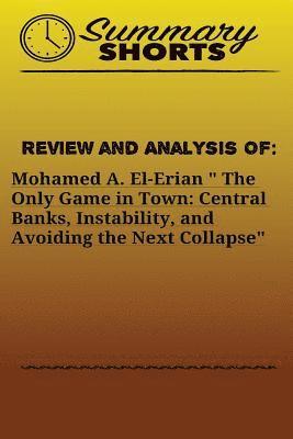Summary Shorts - Review and Analysis of: Mohamed A. El-Erian " The Only Game in Town: Central Banks, Instability, and Avoiding the Next Collapse, Häftad. Tillgänglighet: Lägg i varukorg