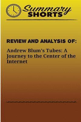 Summary Shorts - Review and Analysis Of Andrew Blum's: Tubes: A Journey to the Center of the Internet, Häftad. Tillgänglighet: Lägg i varukorg