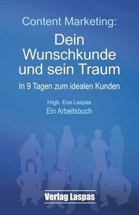 Content Marketing: Dein Wunschkunde und sein Traum: In 9 Tagen zum idealen Kunden. Ein Arbeitsbuch.