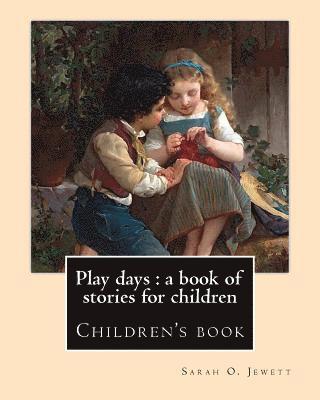 Sarah O. Jewett - Play days: a book of stories for children. By: Sarah O. Jewett: Sarah Orne Jewett (September 3, 1849 - June 24, 1909) was an Amer, Häftad. Tillgänglighet: Lägg i varukorg