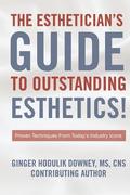 The Esthetician's Guide to Outstanding Esthetics: Proven Techniques From Today's Industry Icons
