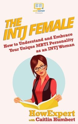 Caitlin Humbert, Howexpert Press - The INTJ Female: How to Understand and Embrace Your Unique MBTI Personality as an INTJ Woman, Häftad