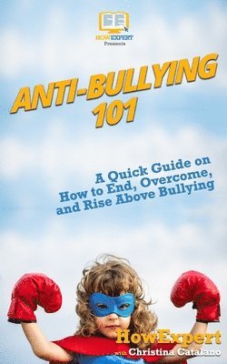 Christina Catalano, Howexpert Press - Anti-Bullying 101: A Quick Guide on How to End, Overcome, and Rise Above Bullying, Häftad