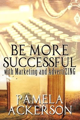 Pamela Ackerson - Be More Successful with Marketing and AdvertiZING, Häftad