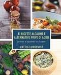 41 ricette alcaline e alternative prive di acidi: pranzo e spuntini tra i pasti