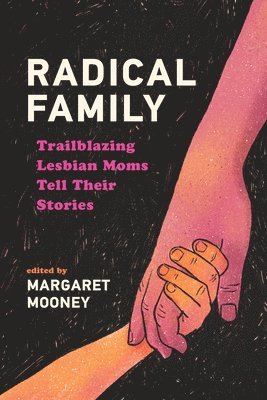 Margaret Mooney - Radical Family: Trailblazing Lesbian Moms Tell Their Stories, Häftad