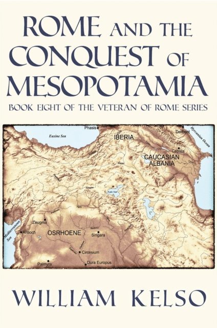 William Kelso - Rome and the Conquest of Mesopotamia (Book 8 of The Veteran of Rome Series), E-bok