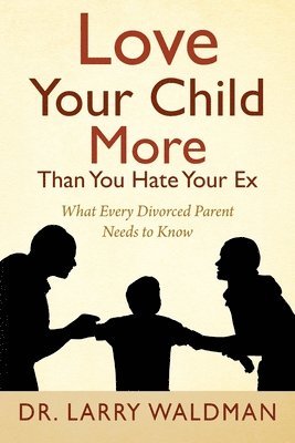 Larry Waldman - Love Your Child More Than You Hate Your Ex, Häftad