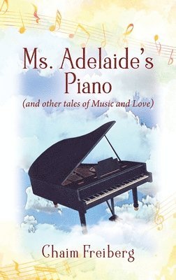 Chaim Freiberg - Ms. Adelaide's Piano (and other tales of Music and Love), Inbunden