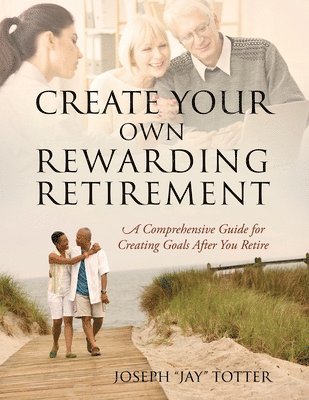 Joseph (Jay) Totter - Create Your Own Rewarding Retirement, Häftad. Tillgänglighet: Lägg i varukorg