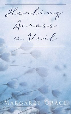Margaret Grace - Healing Across the Veil, Häftad