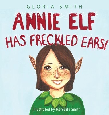 Gloria Smith - Annie Elf has Freckled Ears, Inbunden