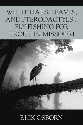 Rick Osborn - White Hats, Leaves, and Pterodactyls...Fly Fishing for Trout in Missouri, Häftad. Tillgänglighet: Lägg i varukorg