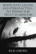 White Hats, Leaves, and Pterodactyls...Fly Fishing for Trout in Missouri