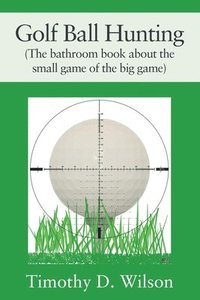 Golf Ball Hunting (The bathroom book about the small game of the big game)