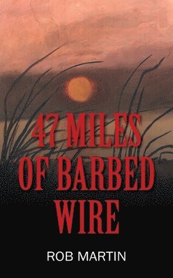 Rob Martin - 47 Miles of Barbed Wire, Häftad. Tillgänglighet: Lägg i varukorg