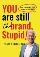 Tracy E Myers CMD - You Are STILL The Brand, Stupid! How To Avoid the Commodity Trap, Inbunden. Tillgänglighet: Lägg i varukorg