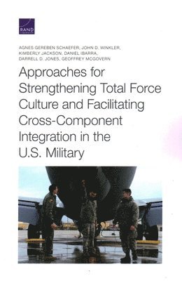 Approaches for Strengthening Total Force Culture and Facilitating Cross-Component Integration in the U.S. Military