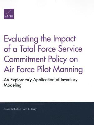 David Schulker, Tara L Terry - Evaluating the Impact of a Total Force Service Commitment Policy on Air Force Pilot Manning, Häftad. Tillgänglighet: Tillfälligt slut