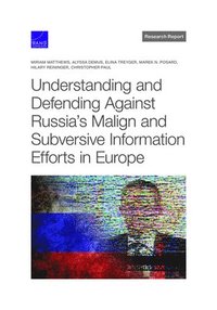 Understanding and Defending Against Russia's Malign and Subversive Information Efforts in Europe