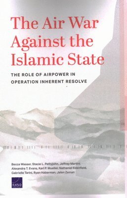 Becca Wasser, Stacie L. Pettyjohn - Air War Against the Islamic State: The Role of Airpower in Operation Inherent Resolve, Häftad. Tillgänglighet: Tillfälligt slut