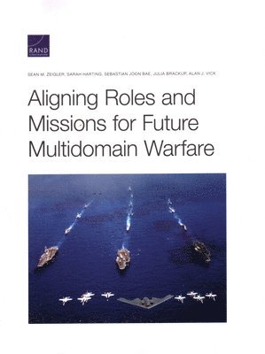 Sean M Zeigler, Sarah Harting, Sebastian Joon Bae, Julia Brackup, Alan J Vick - Aligning Roles and Missions for Future Multidomain Warfare, Häftad. Tillgänglighet: Tillfälligt slut