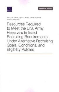 Resources Required to Meet the U.S. Army Reserve's Enlisted Recruiting Requirements Under Alternative Recruiting Goals, Conditions, and Eligibility Policies