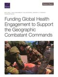 Funding Global Health Engagement to Support the Geographic Combatant Commands