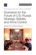 Scenarios for the Future of U.S.-Russia Strategic Stability and Arms Control: Results from a Track II Dialogue
