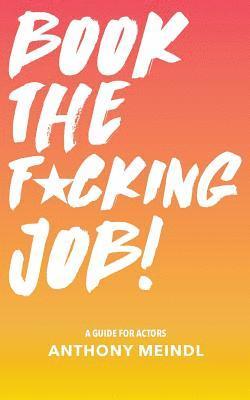 Anthony Meindl - Book The Fucking Job!: A Guide for Actors, Häftad. Tillgänglighet: Lägg i varukorg