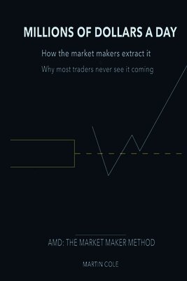 Martin Cole - How the Market Makers extract millions of dollars a day and how to grab your sha: The Market Makers Method, Häftad