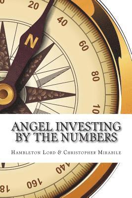 Angel Investing by the Numbers: Valuation, Capitalization, Portfolio Construction and Startup Economics av Christopher Mirabile, Hambleton Lord
