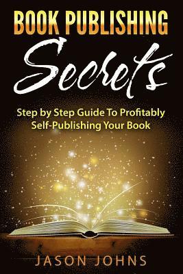 Jason Johns - Book Publishing Secrets: A Step-by-Step Guide To Self-Publishing Your Book on Amazon & Profiting From It, Häftad. Tillgänglighet: Lägg i varukorg