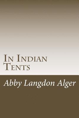 Abby Langdon Alger - In Indian Tents, Häftad. Tillgänglighet: Lägg i varukorg